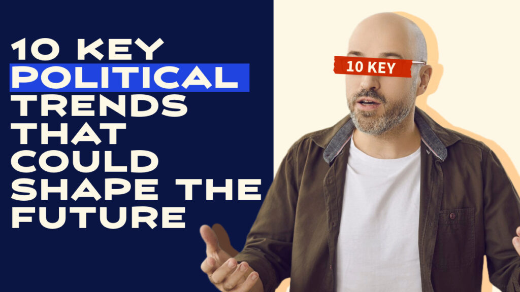 10 Key Political Trends That Could Shape the Future